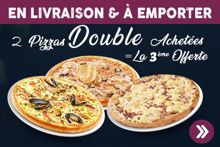 2 PIZZAS DOUBLE ACHETEES = LA 3EME OFFERTE